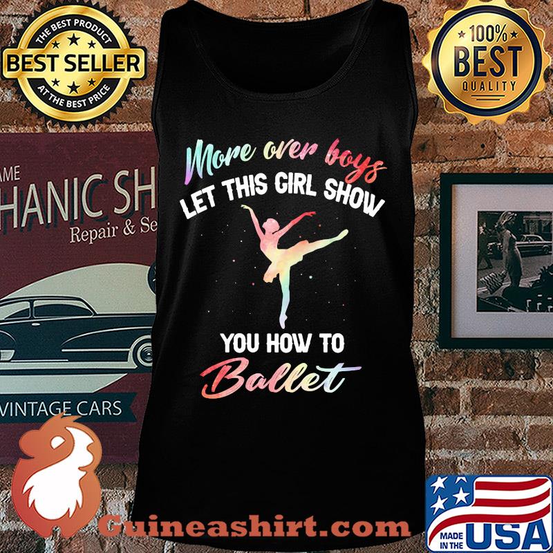 More over boys let this girl show you how to ballet s Tank top