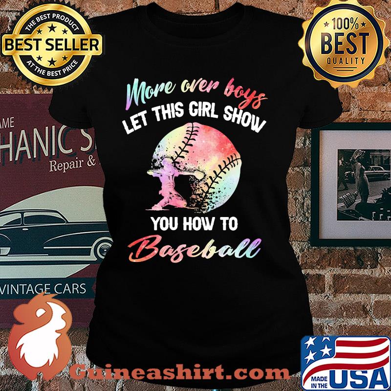 More over boys let this girl show you how to baseball s Ladies tee