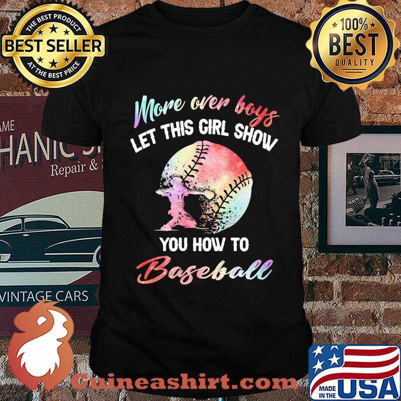 More over boys let this girl show you how to baseball shirt