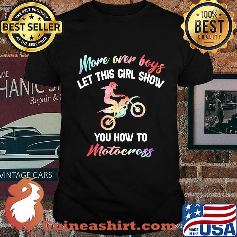 More over boys let this girl show you how to motocross shirt