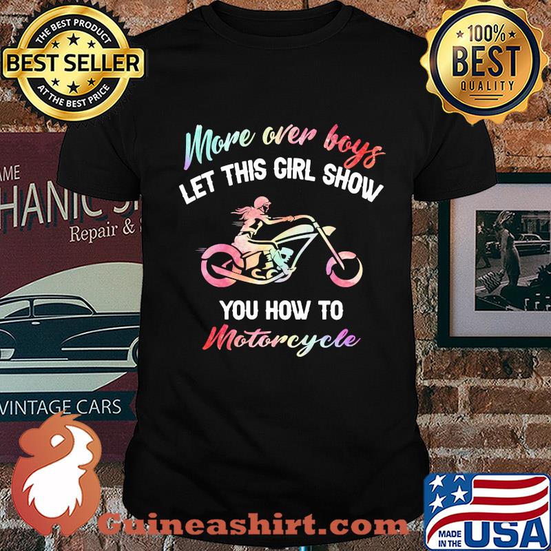 More over boys let this girl show you how to motorcycle shirt