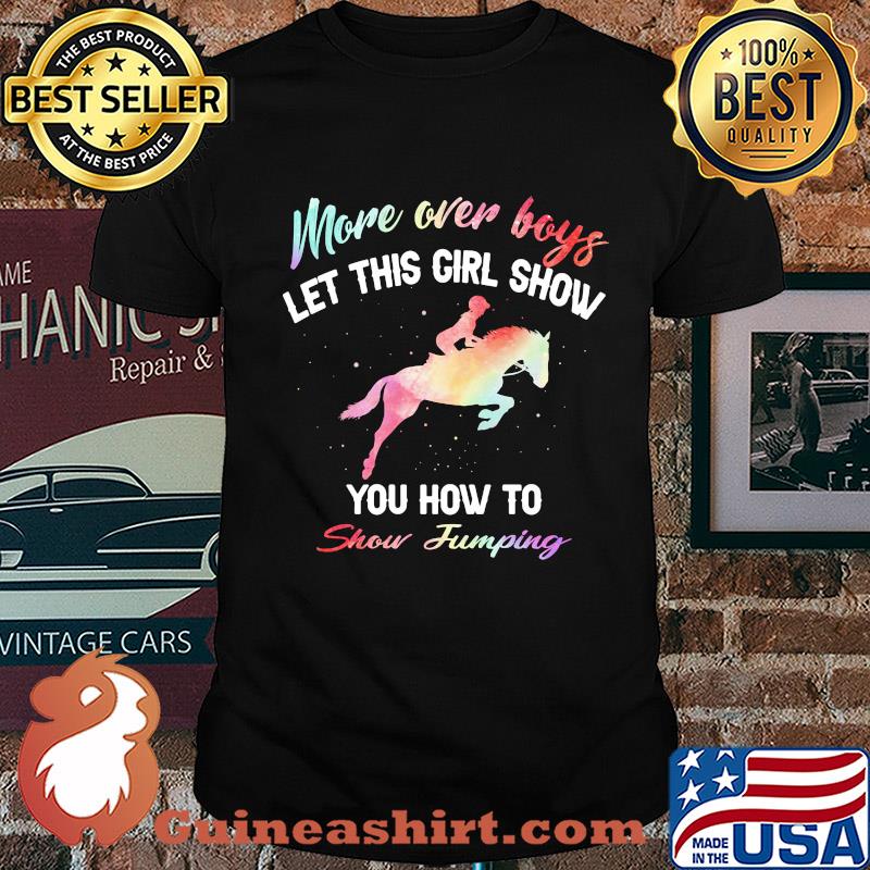 More over boys let this girl show you how to Show Jumping shirt
