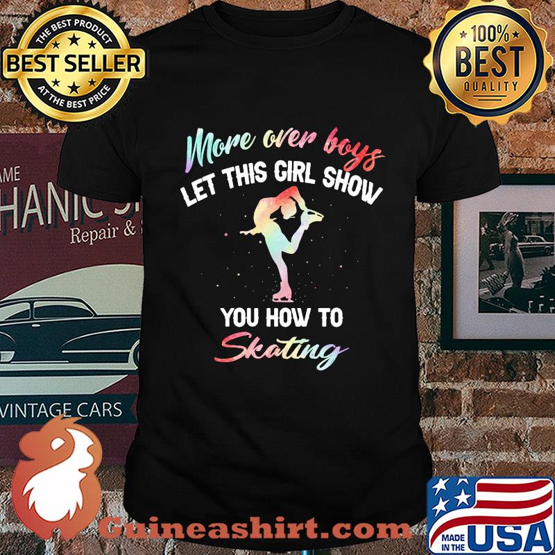 More over boys let this girl show you how to skating shirt