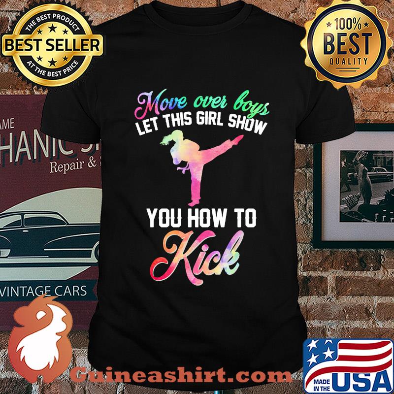 Move over boys let this girl show you how to kick shirt