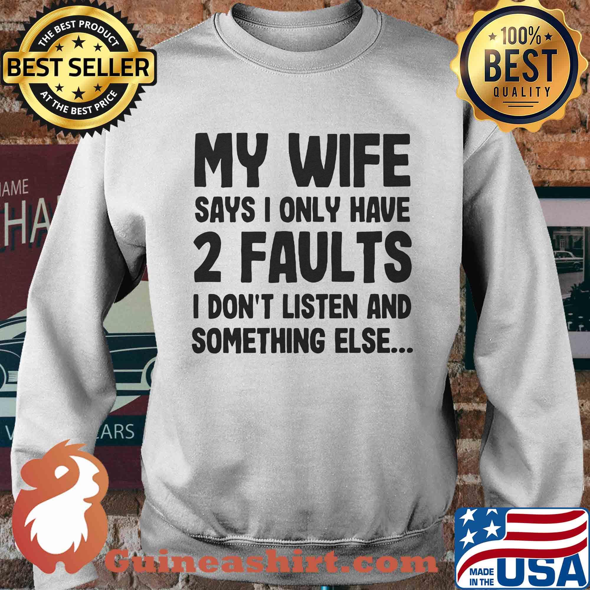My wife says I only have 2 faults I don't listen and something else s Sweater