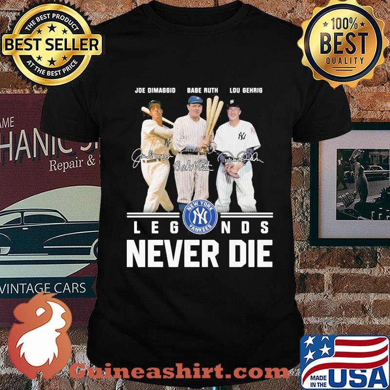 New york yankees joe dimaggio babe ruth lou gehrig legends never die signatures shirt