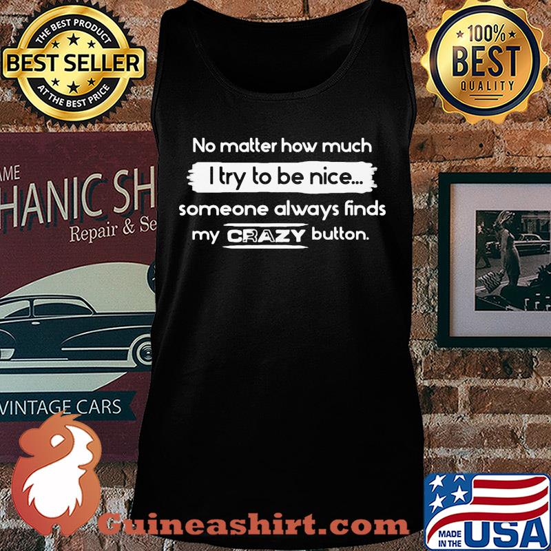 No matter how much I try to be nice someone always finds my crazy button s Tank top