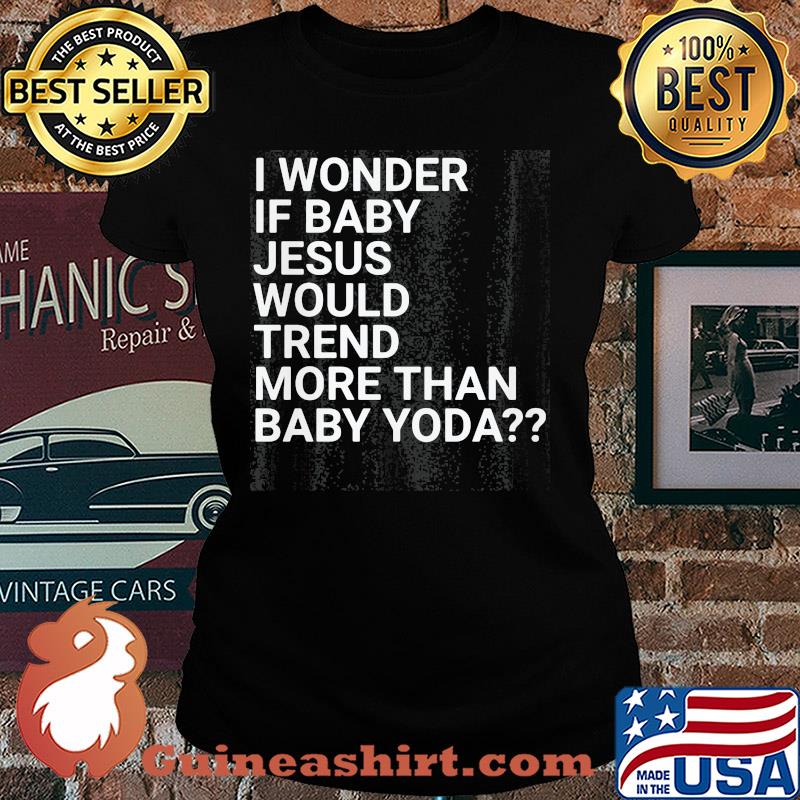 Official I wonder if baby Jesus would trend more than baby yoda s Ladies tee