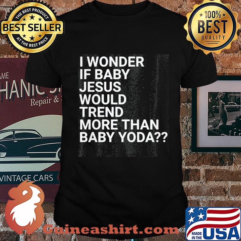Official I wonder if baby Jesus would trend more than baby yoda shirt