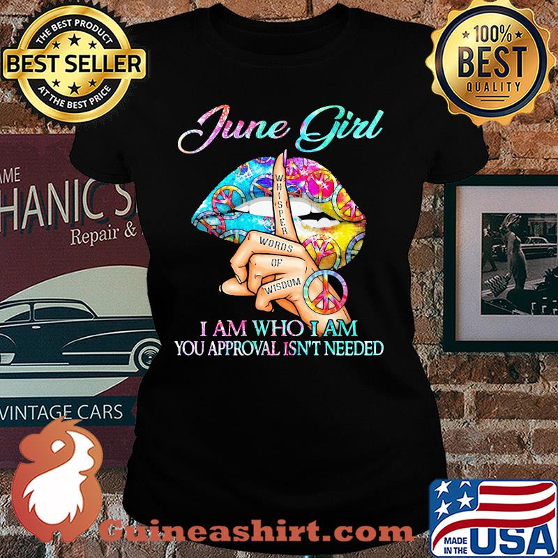 Official June girl I am who I am your approval isn't needed whisper words of wisdom lip s Ladies tee