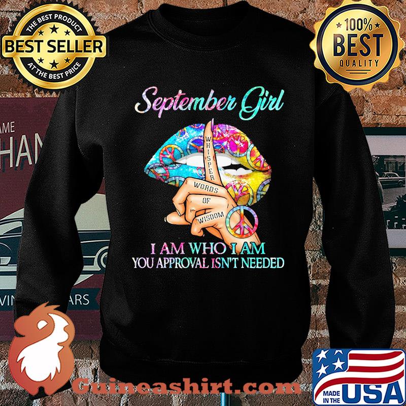 Official September girl I am who I am your approval isn't needed whisper words of wisdom lip s Sweater