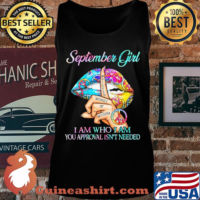 Official September girl I am who I am your approval isn't needed whisper words of wisdom lip s Tank top