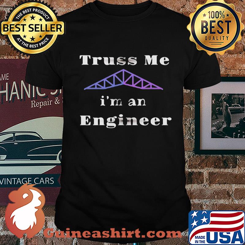 Official truss me I'm an engineer shirt