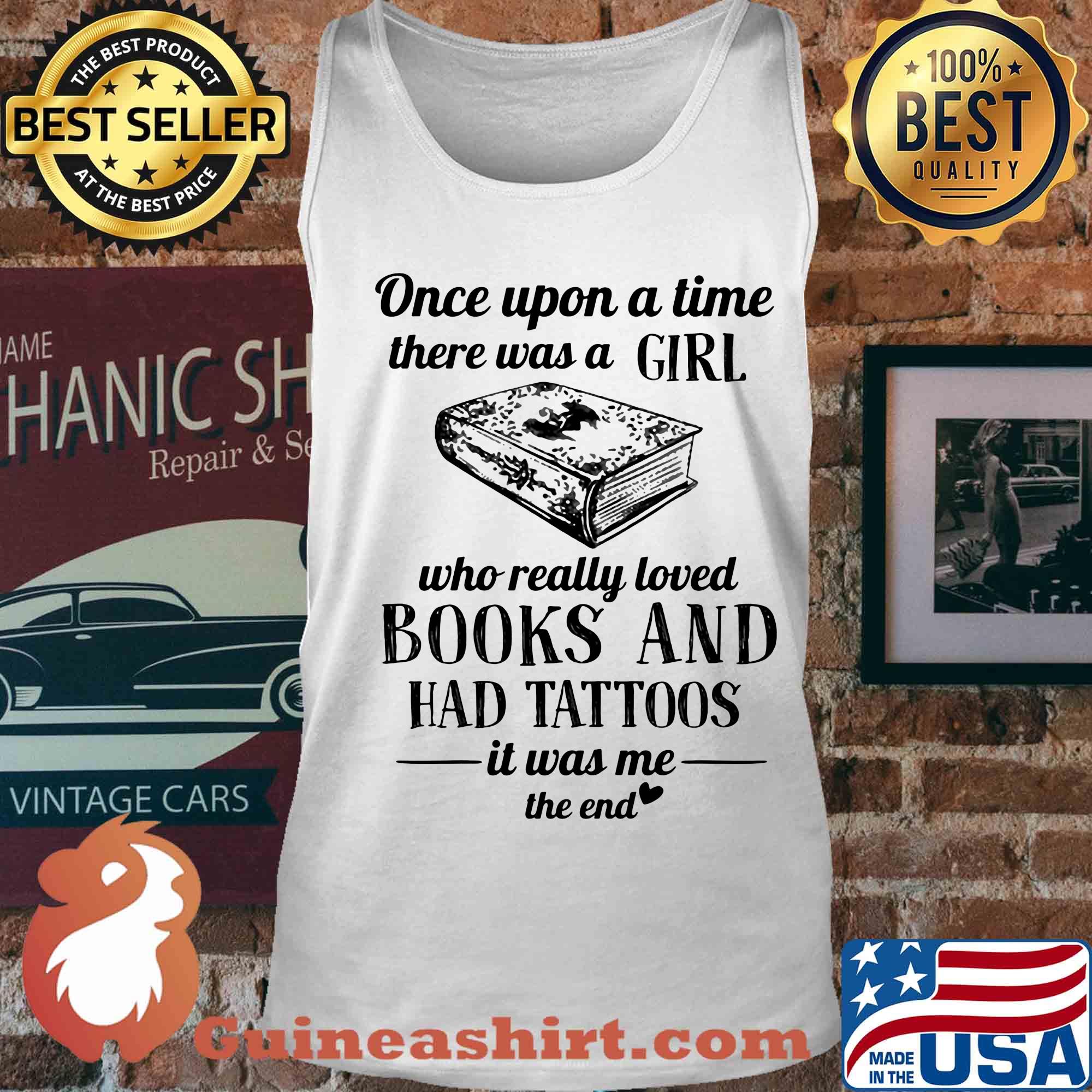 Once upon a time there was a girl who really loved books and had tattoos it was me the end s Tank top