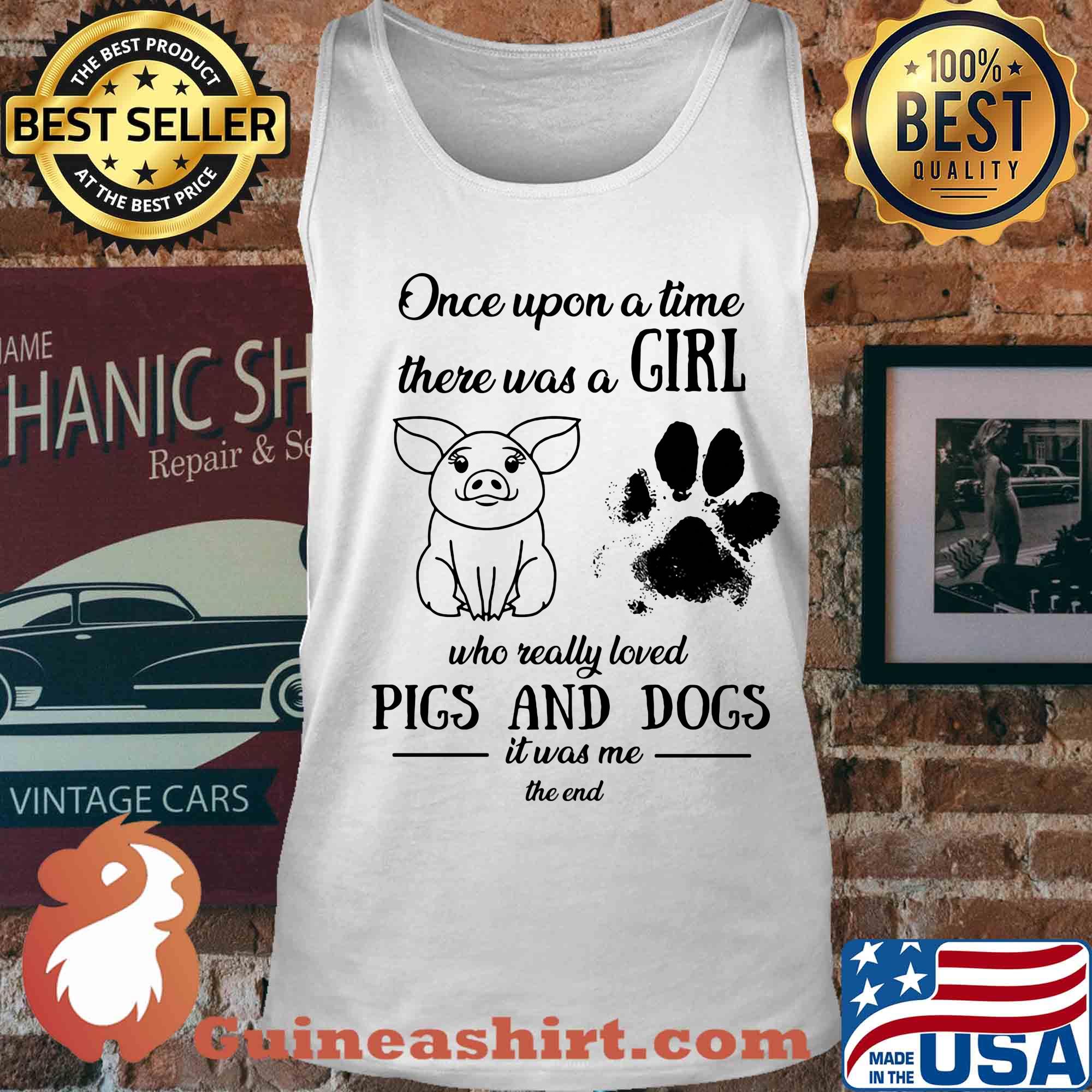 Once upon a time there was a girl who really loved pigs and dogs paw it was me the end s Tank top