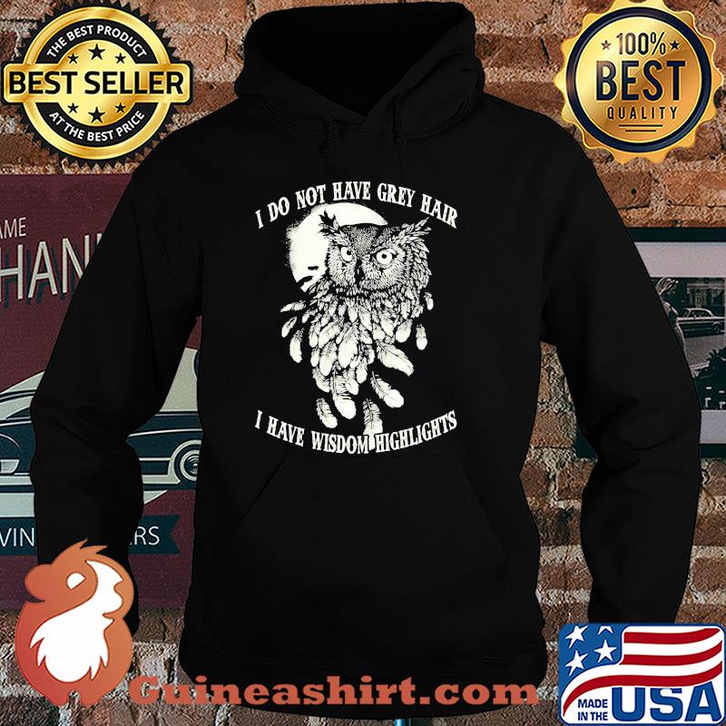 Owl I do not have grey hair I have wisdom highlights s Hoodie