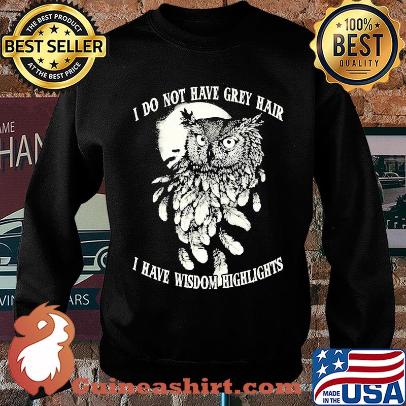 Owl I do not have grey hair I have wisdom highlights s Sweater