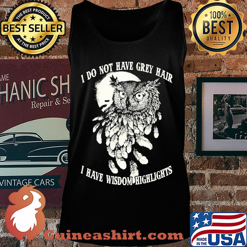 Owl I do not have grey hair I have wisdom highlights s Tank top