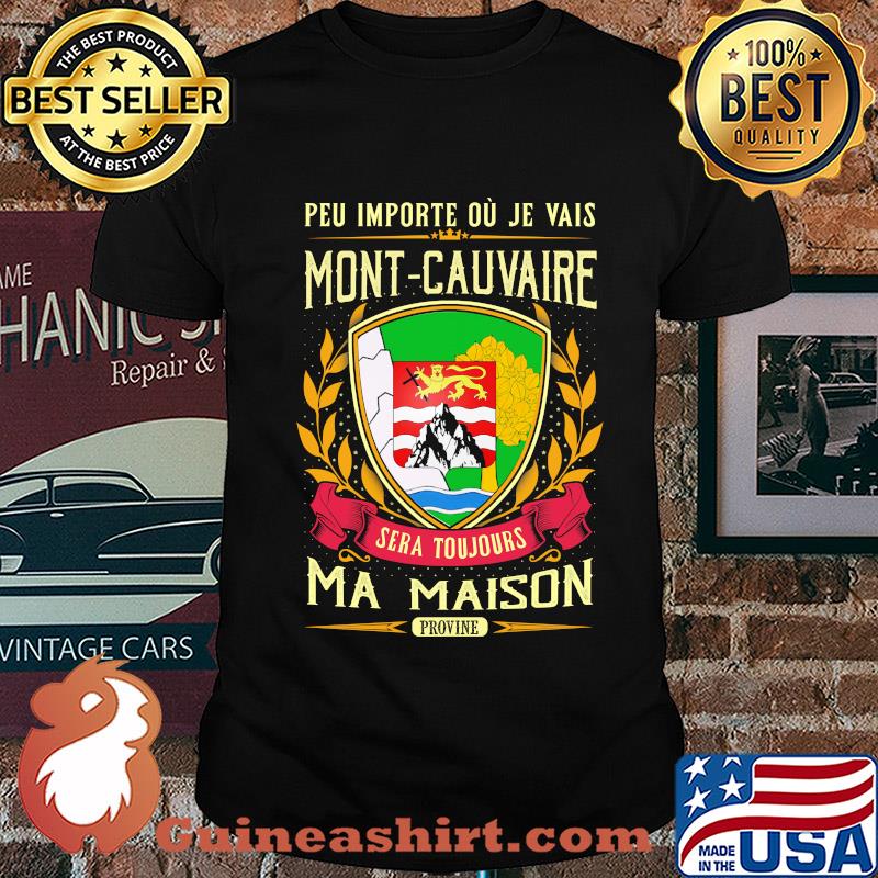 Peu importe ou je vais mont-cauvaire sera toujours ma maison provine shirt