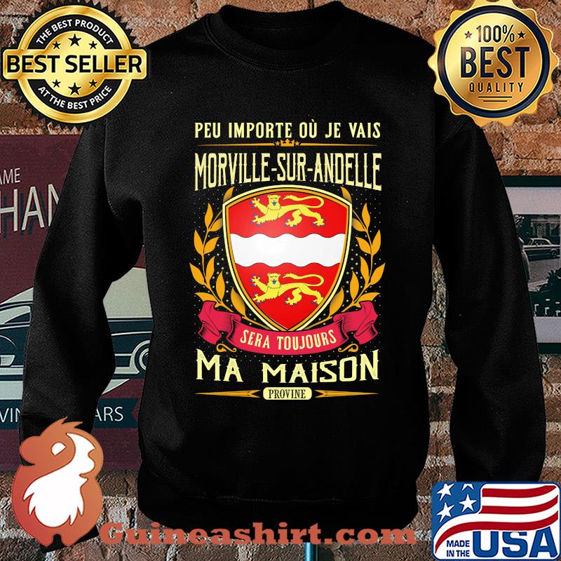 Peu importe ou je vais morville-sur-andelle sera toujours ma maison provine s Sweater