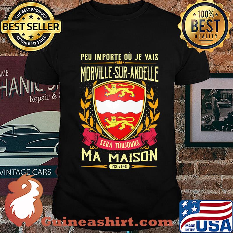 Peu importe ou je vais morville-sur-andelle sera toujours ma maison provine shirt