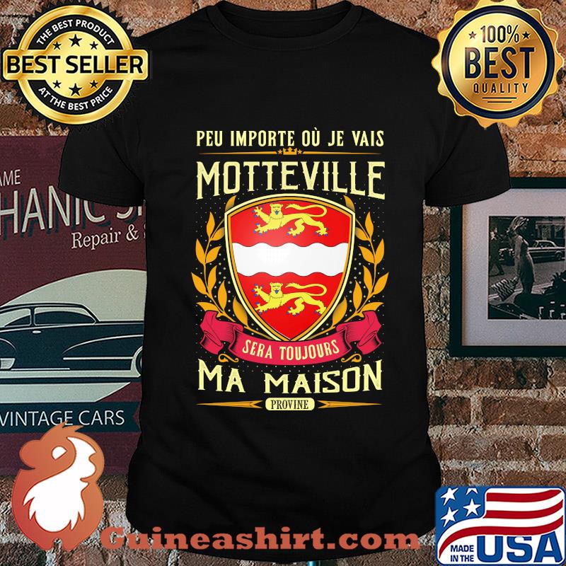 Peu importe ou je vais motteville sera toujours ma maison provine shirt