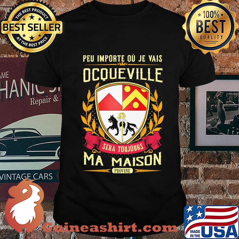 Peu importe ou je vais ocqueville sera toujours ma maison provine shirt