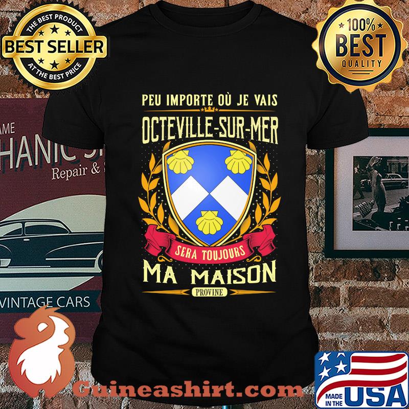 Peu importe ou je vais octeville-sur-mer sera toujours ma maison provine shirt