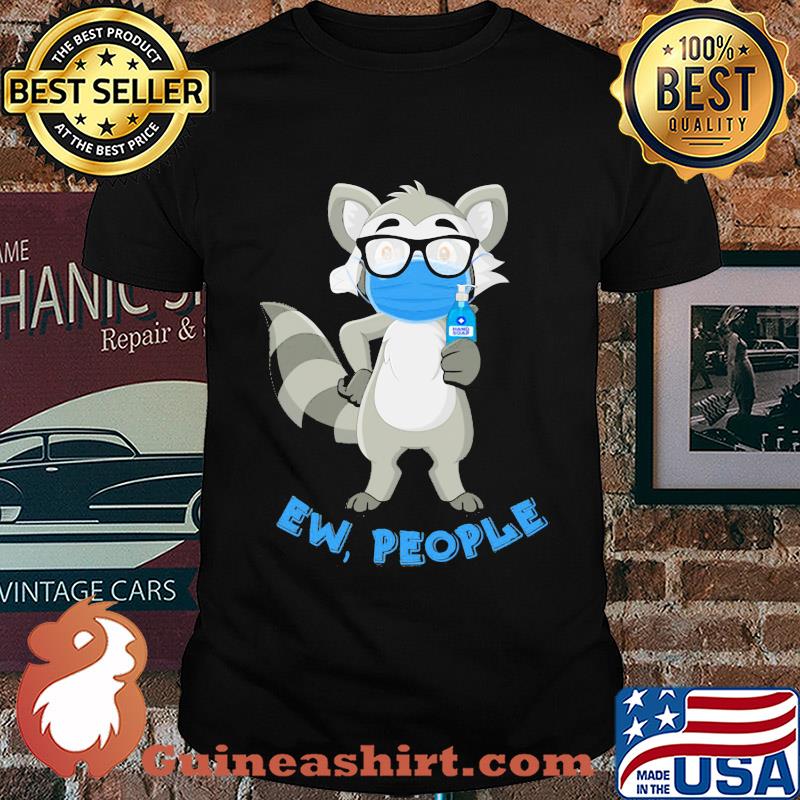 Raccoon mask wash your hand ew people shirt