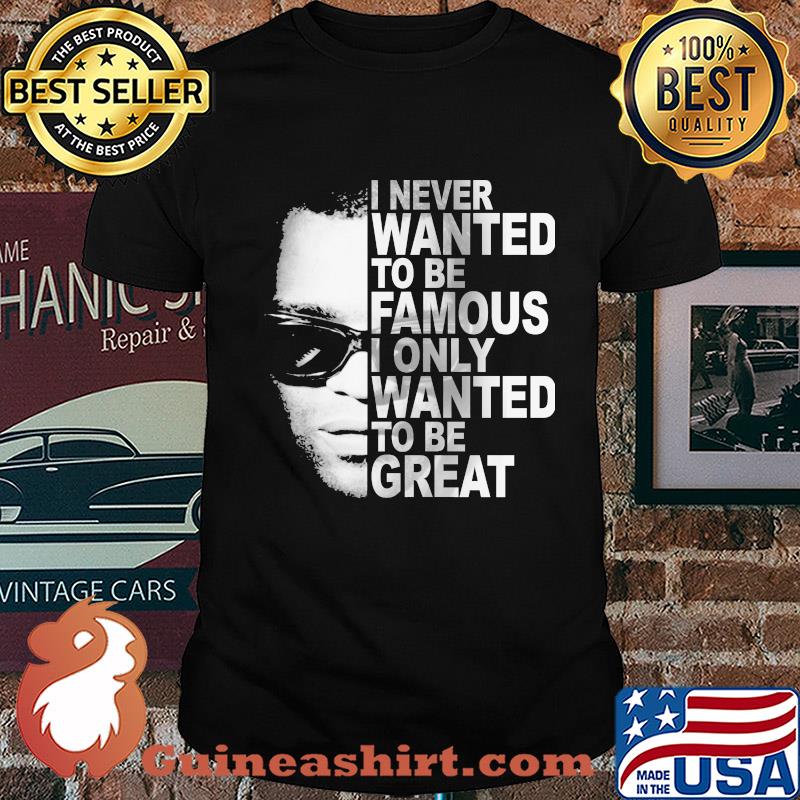 Ray charles i never wanted to be famous i only wanted to be great shirt