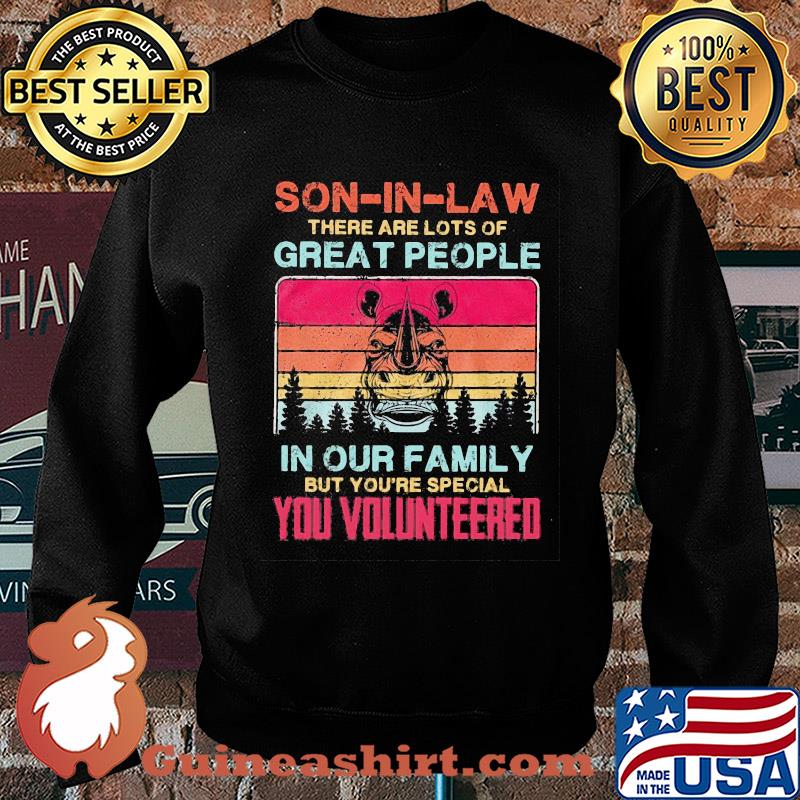 Rhino son-in-law there are lots of great people in our family but you're special you volunteered vintage s Sweater