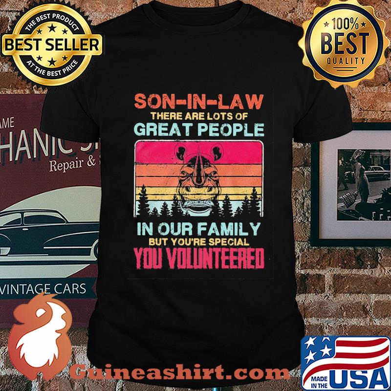 Rhino son-in-law there are lots of great people in our family but you're special you volunteered vintage shirt