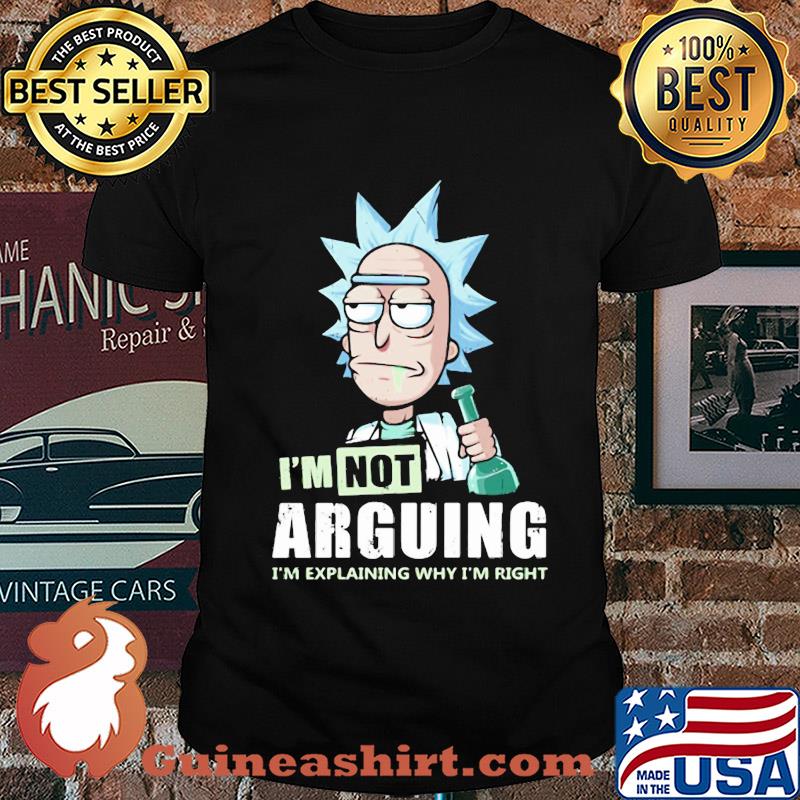 Rick I'm not arguing I'm explaining why I'm right shirt