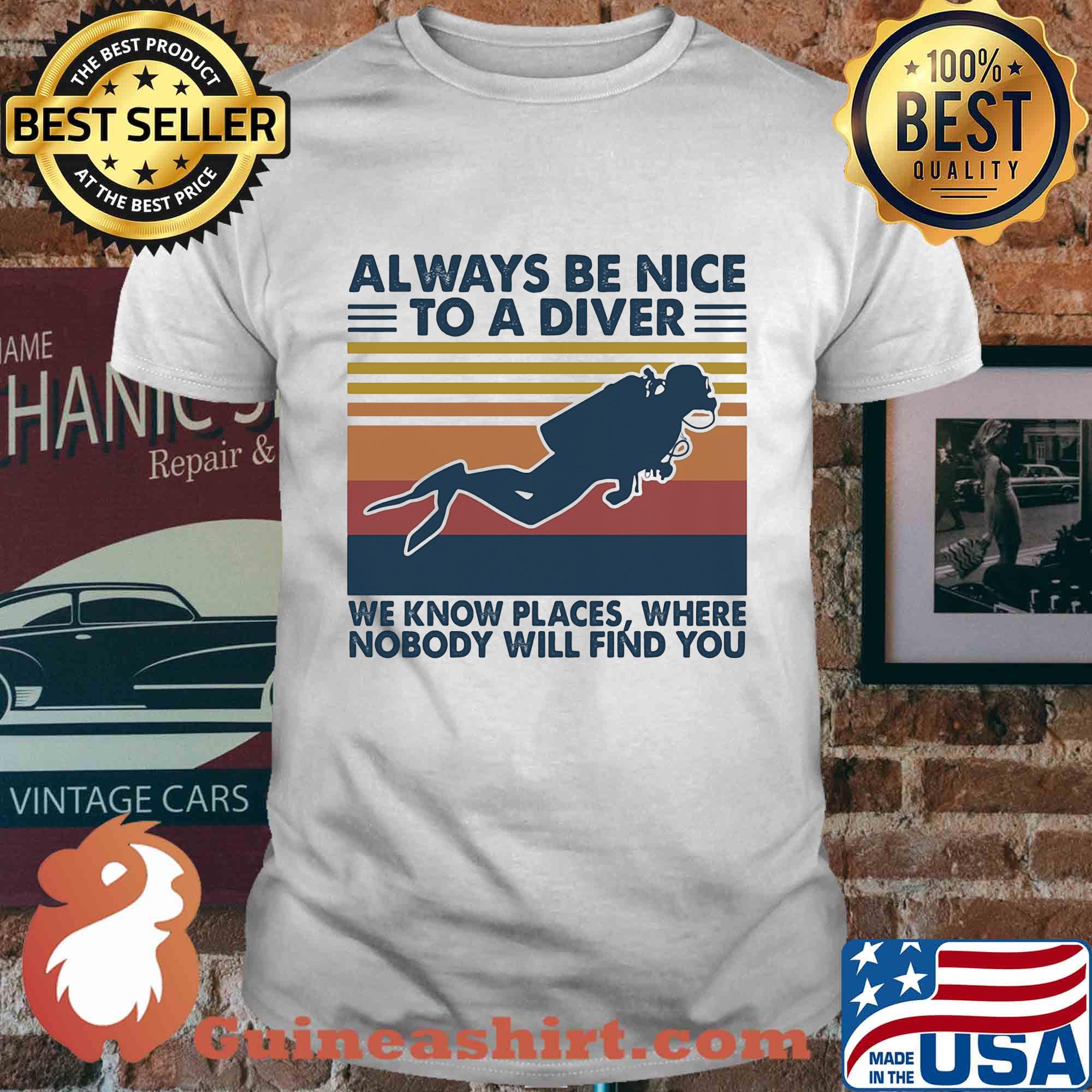 Scuba diving always be nice to a diver we know places where nobody will find you vintage shirt