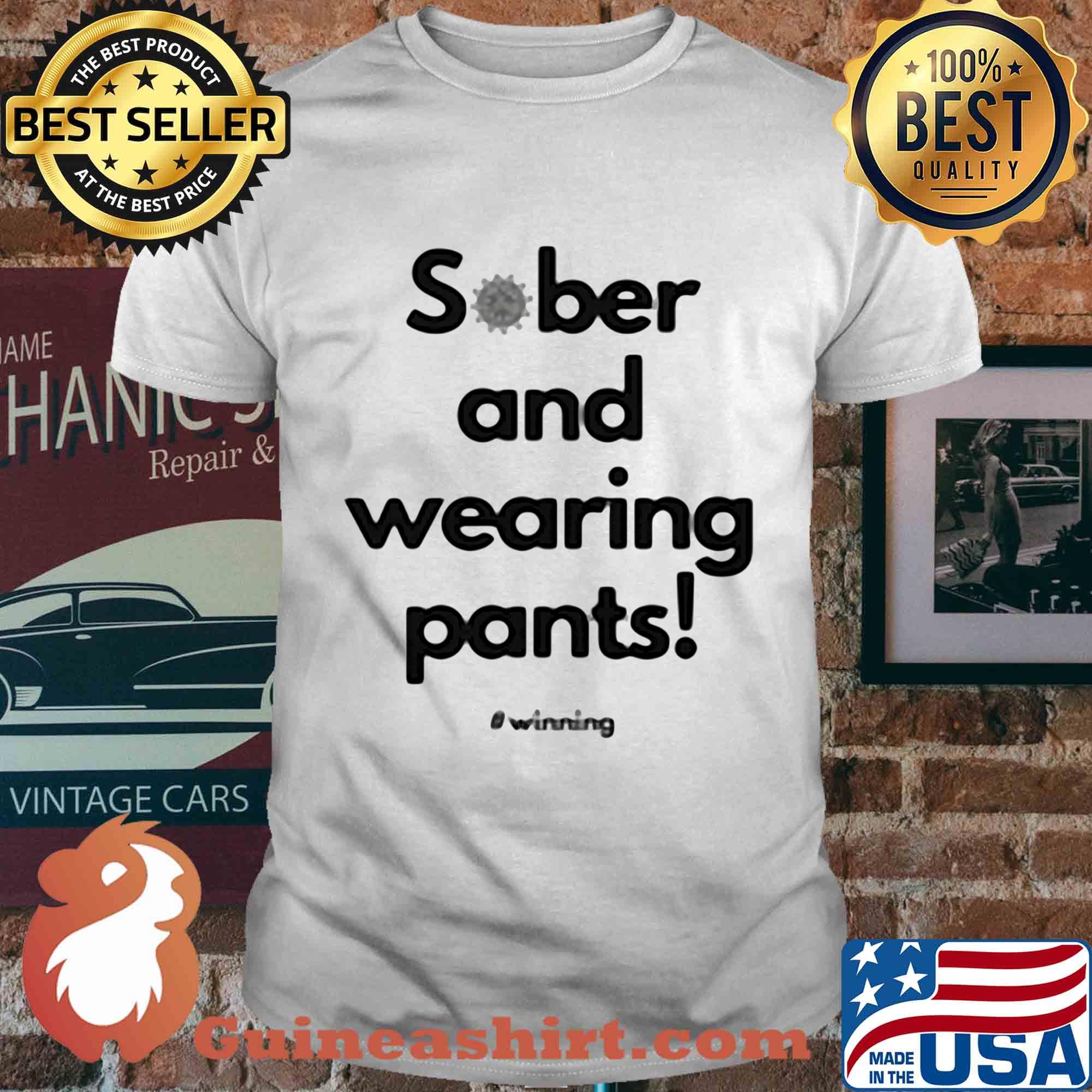 Sober and wearing pants winning covid-19 shirt
