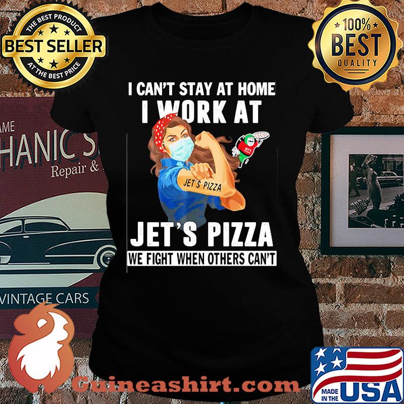 Strong woman i can’t stay at home i work at jet’s pizza we fight when others can’t anymore mask covid-19 s Ladies tee