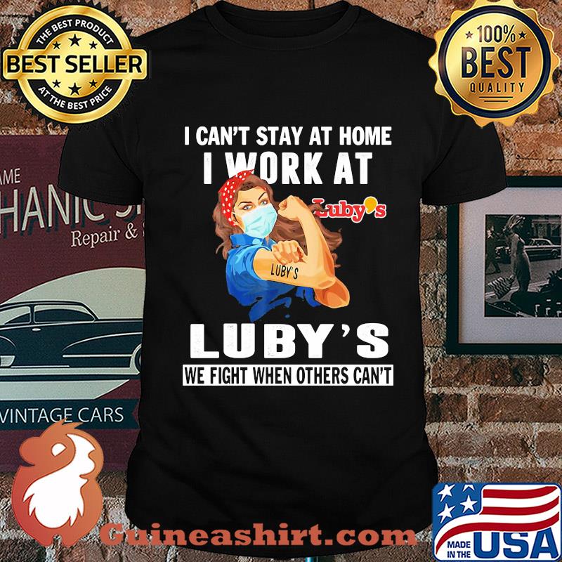 Strong woman I can’t stay at home I work at Luby’s we fight when others can’t anymore mask covid-19 shirt