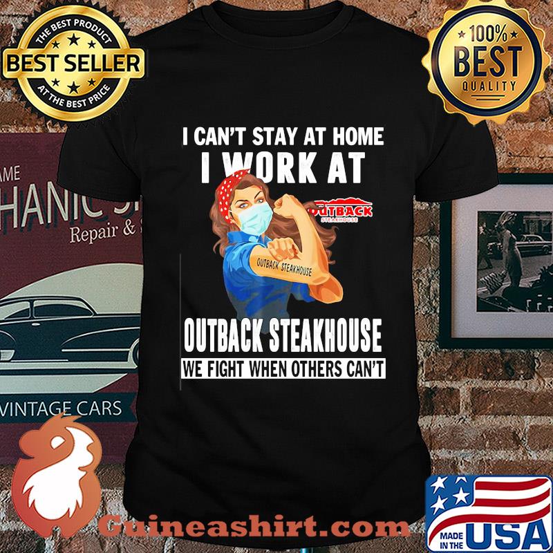 Strong woman i can’t stay at home i work at outback steakhouse we fight when others can’t anymore mask covid-19 shirt