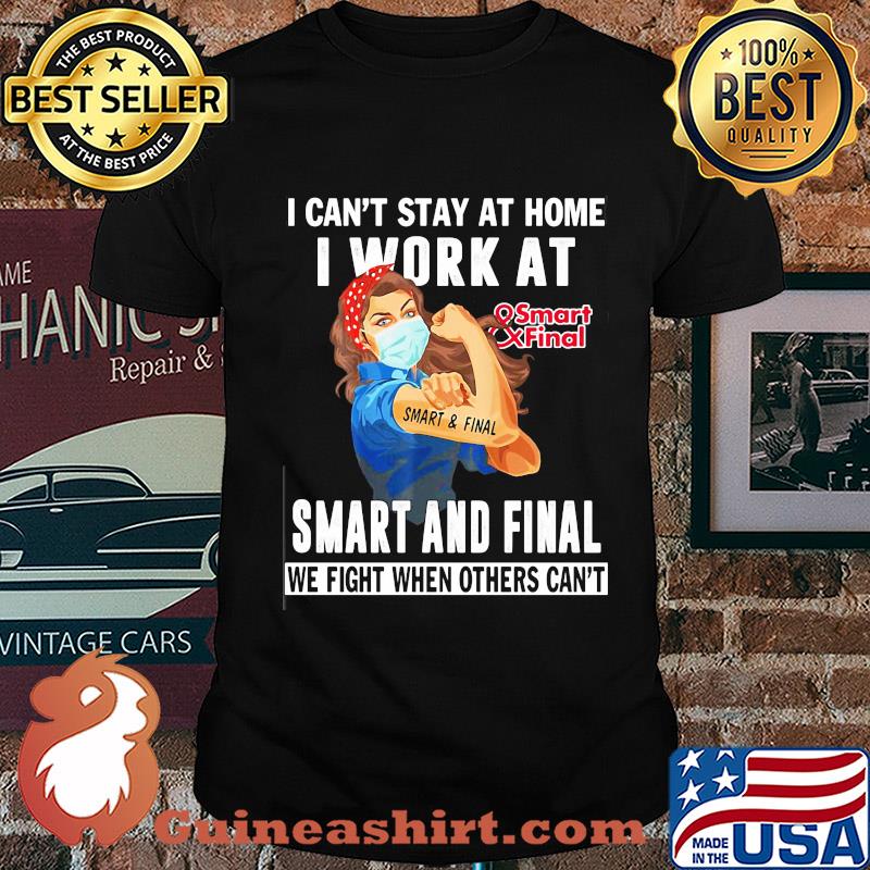 Strong woman i can’t stay at home i work at smart and final we fight when others can’t anymore mask covid-19 shirt