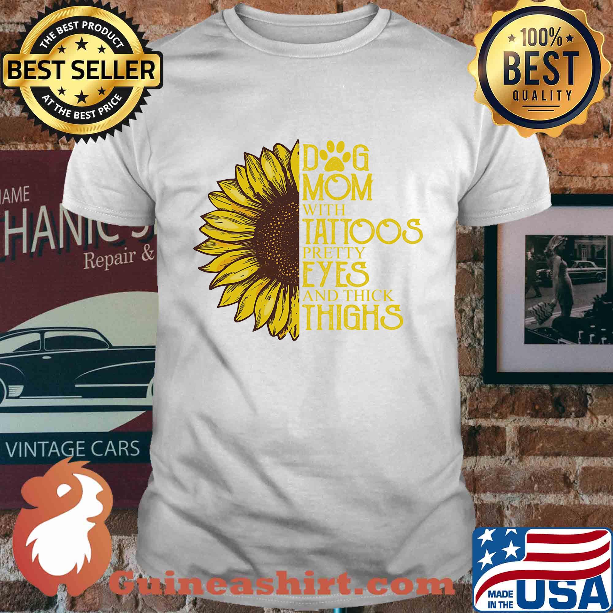 Sunflower Dog mom with tattoos pretty eyes and thick thighs shirt