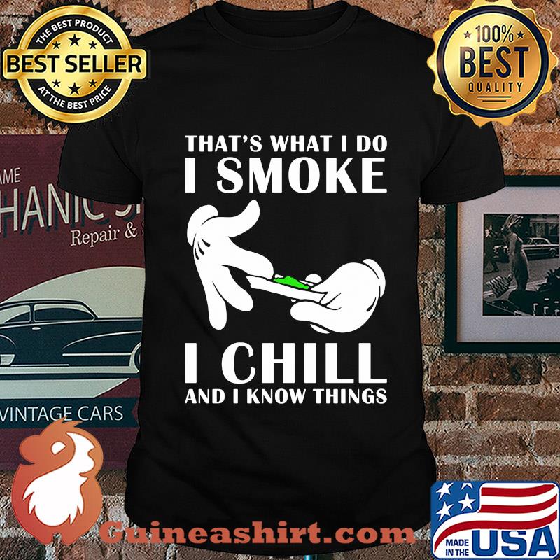 That's what I do I smoke I chill and I know things shirt