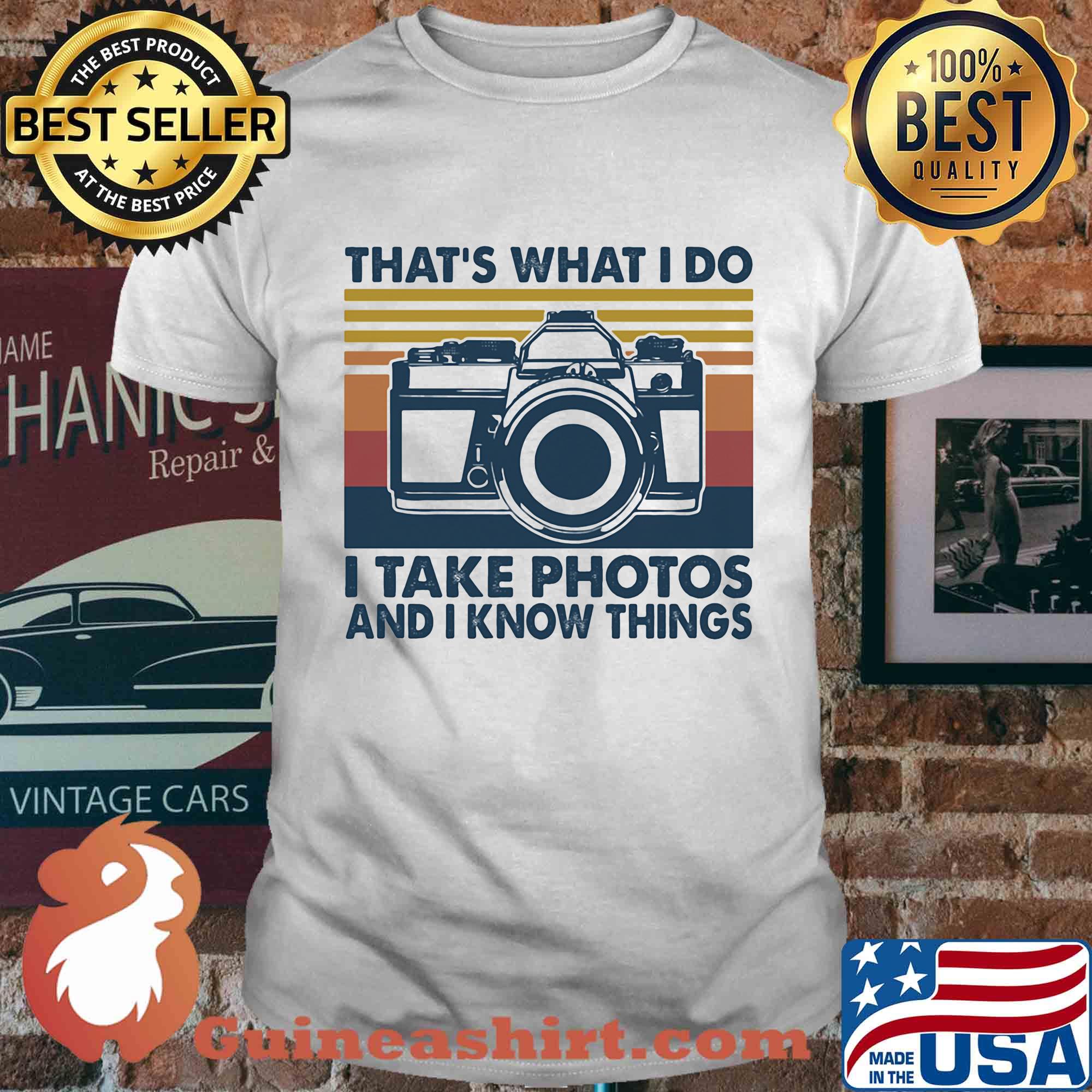 That's what I do I take photos chill and I know things shirt