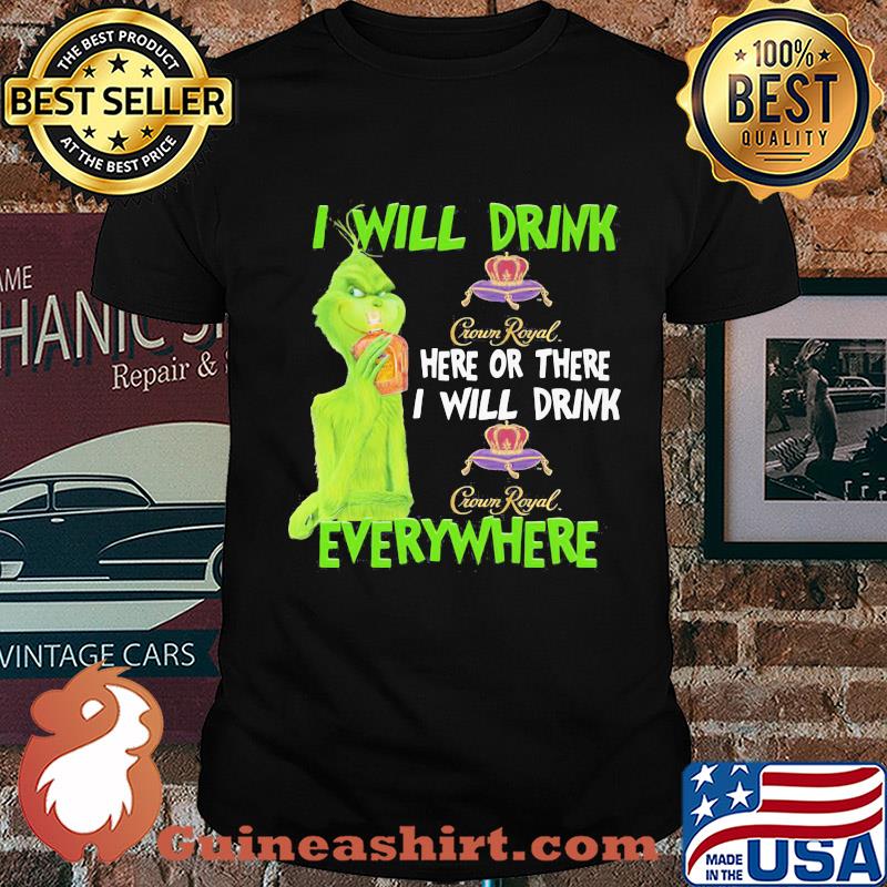The grinch i will drink crown royal here or there i will drink crown royal everywhere wine shirt