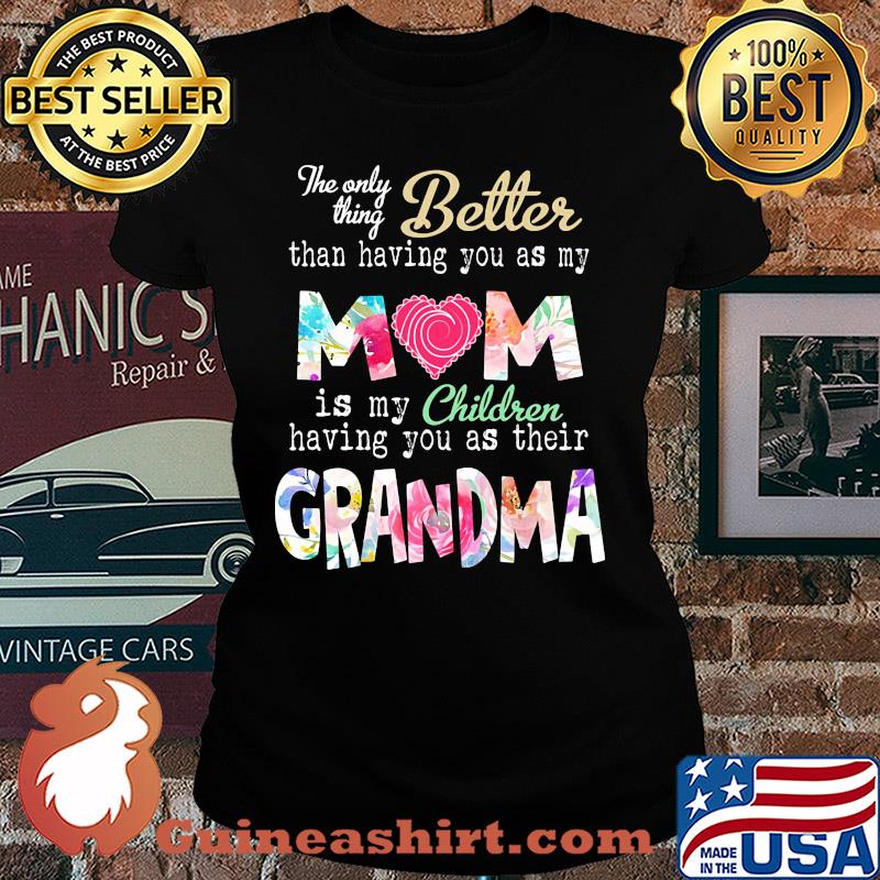 The only thing better than having you as my mom is my children flower s Ladies tee