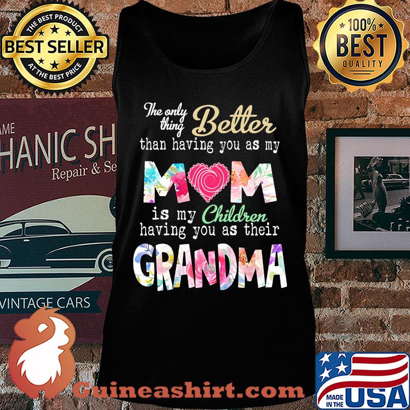 The only thing better than having you as my mom is my children flower s Tank top