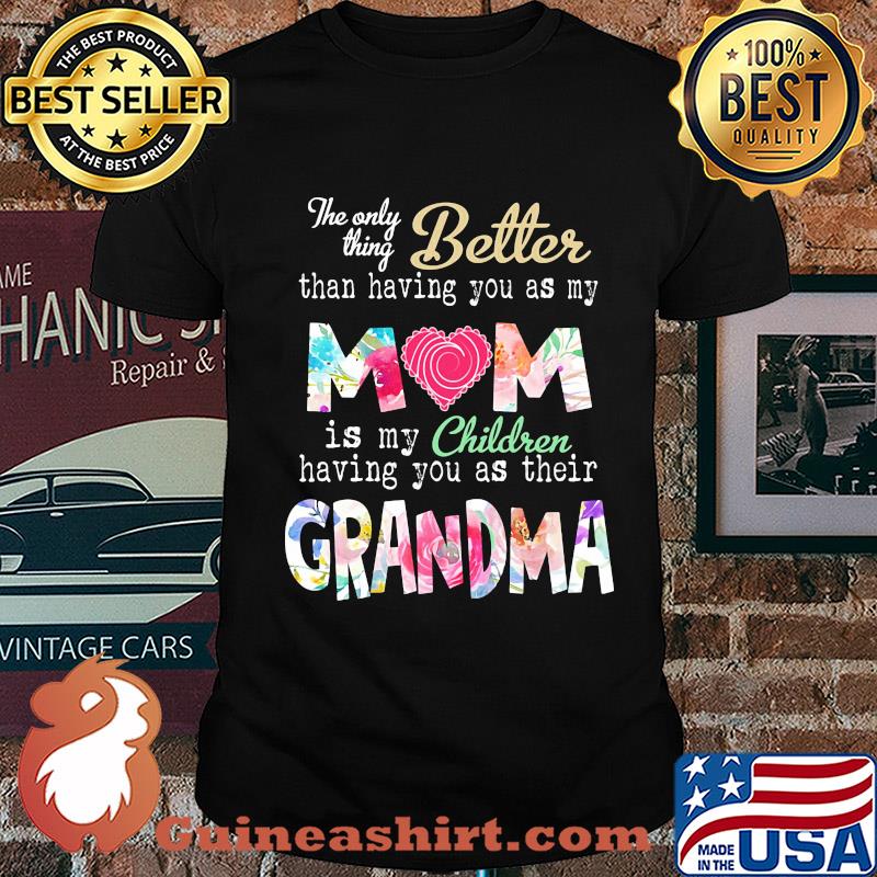 The only thing better than having you as my mom is my children flower shirt