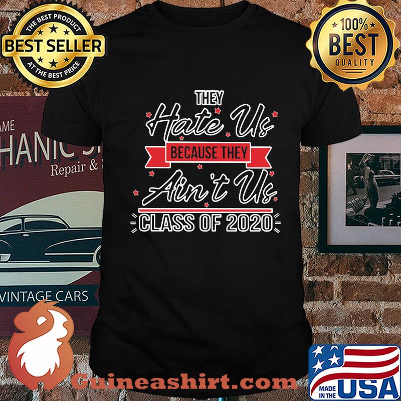 They hate us because ain’t us class of 2020 stars shirt