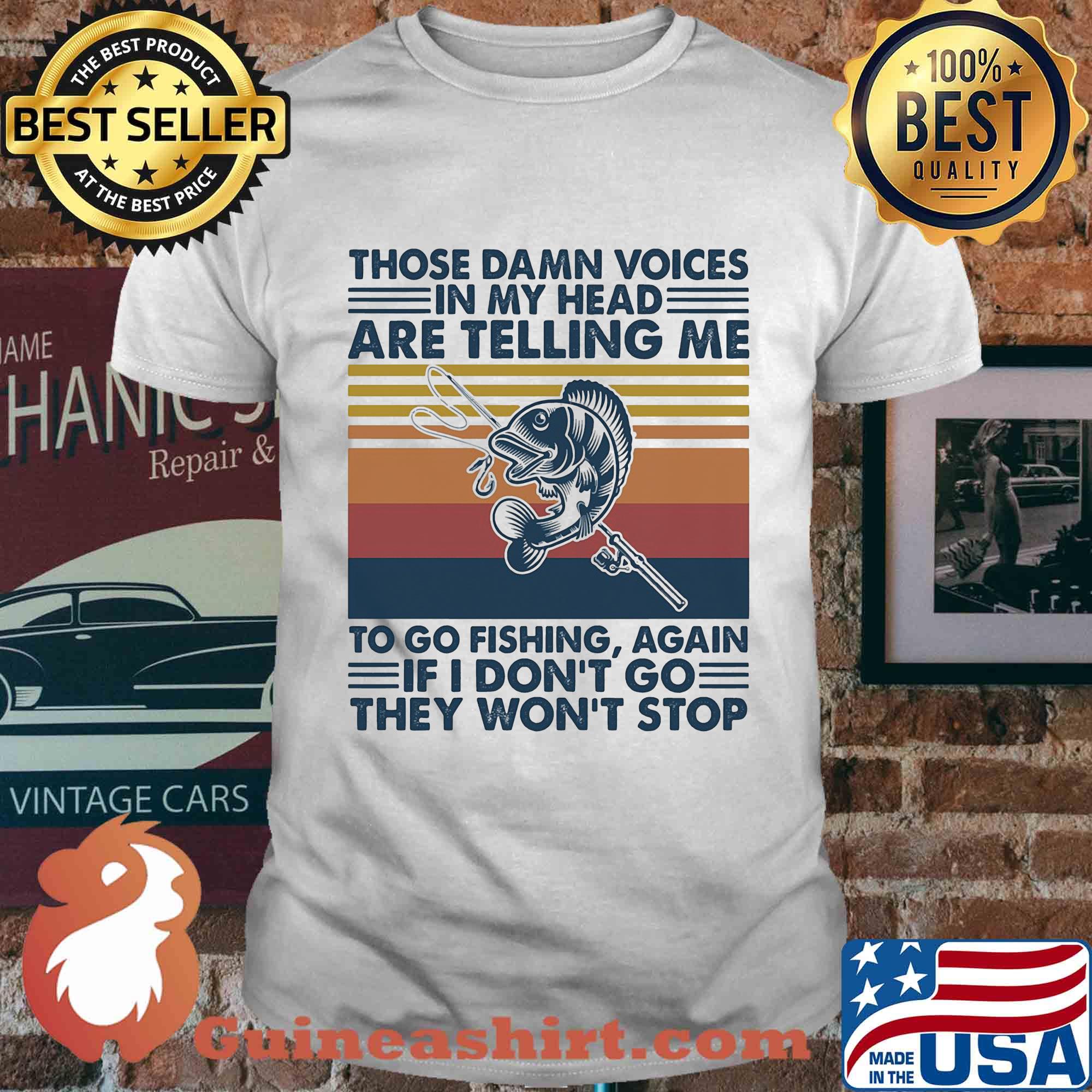 Those damn voices in my head are telling me to go fishing again if I don't go they won't stop vintage shirt