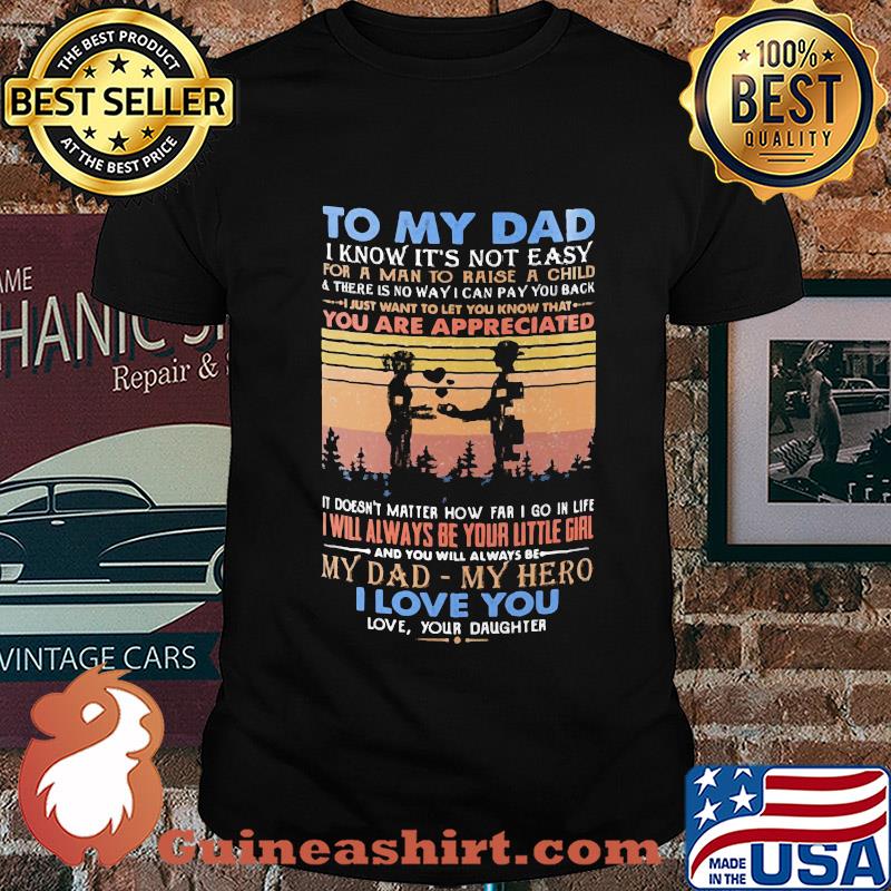 To my dad I know it's not easy for a man to raise a child and there is no way I can pay you back i love you vintage shirt