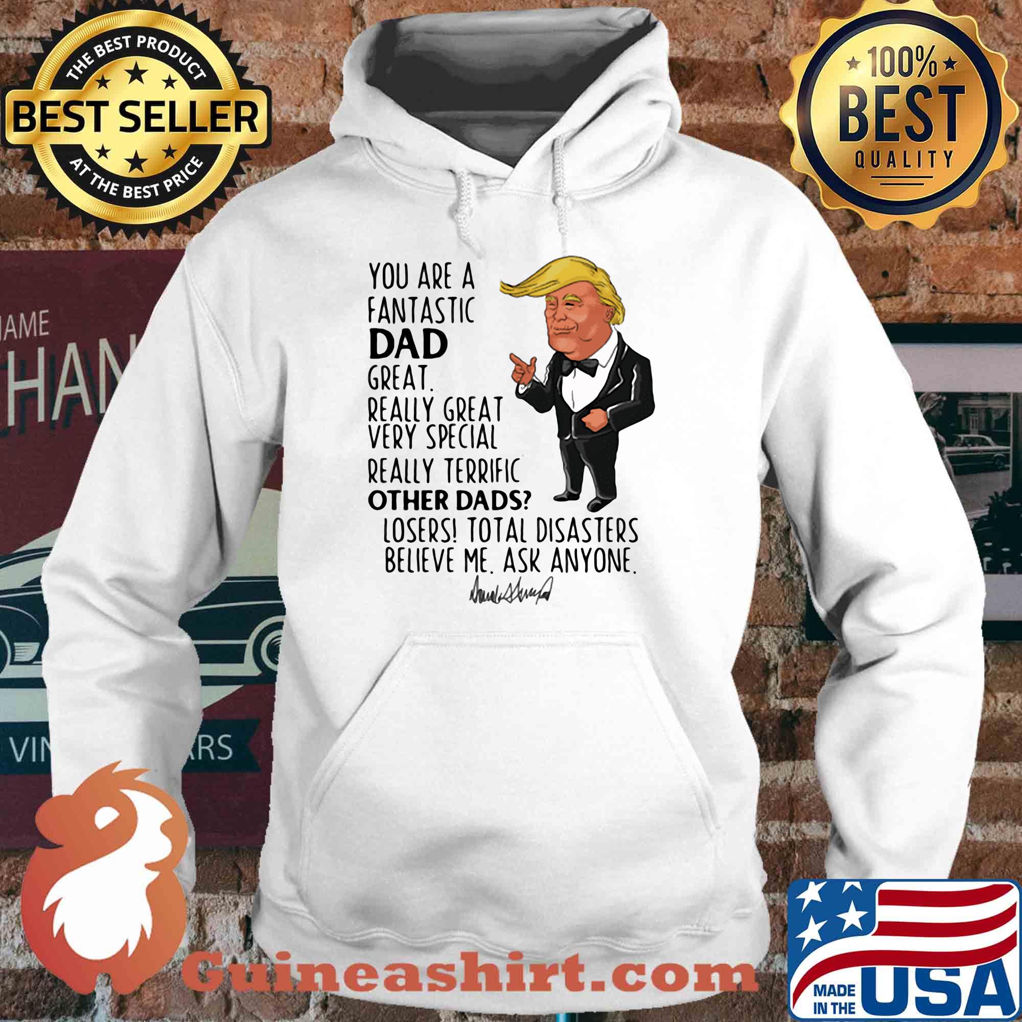 Trump you are a fantastic dad great really great very special really terrific other dad losers total disasters believe me ask anyone signature s Hoodie